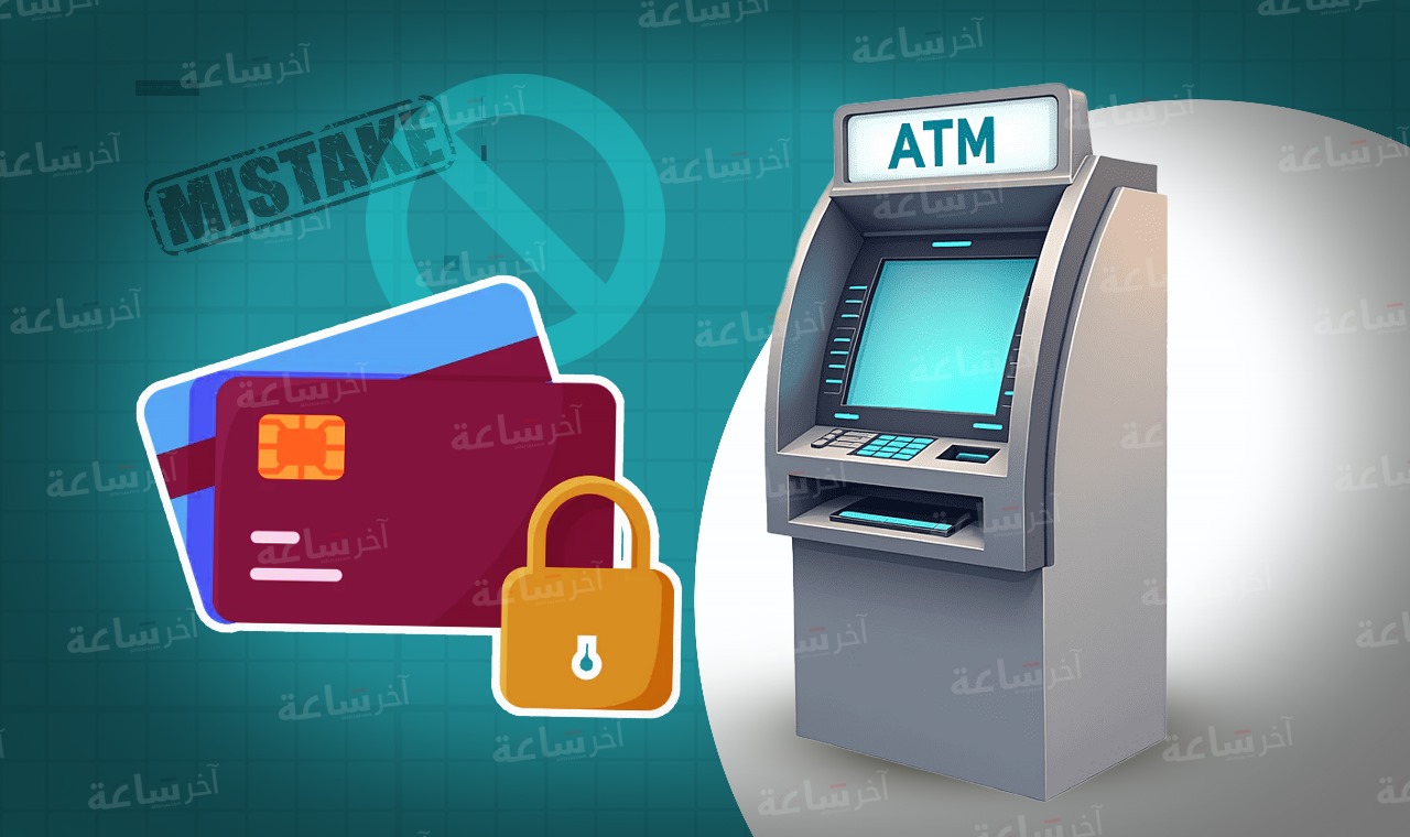 هذه هي الأخطاء التي تؤدي إلى سحب بطاقتك البنكية بالشبابيك الإلكترونية